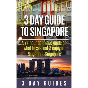 3 Day Guide to Singapore: A 72-hour Definitive Guide on What to See, Eat and Enjoy in Singapore, Singapore