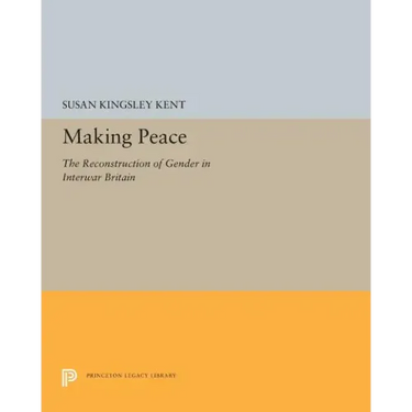 Making Peace: The Reconstruction of Gender in Interwar Britain