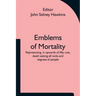 Emblems of Mortality; representing, in upwards of fifty cuts, death seizing all ranks and degrees of people