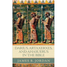 Darius, Artaxerxes, and Ahasuerus in the Bible