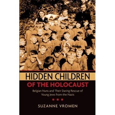 Hidden Children of the Holocaust: Belgian Nuns and Their Daring Rescue of Young Jews from the Nazis