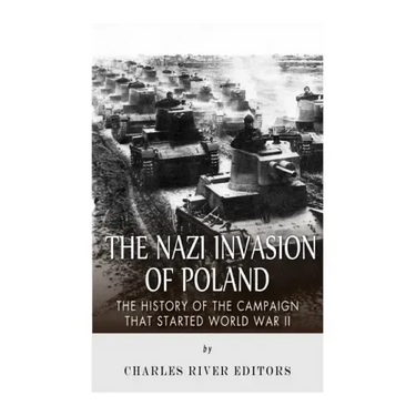The Nazi Invasion of Poland: The History of the Campaign that Started World War II