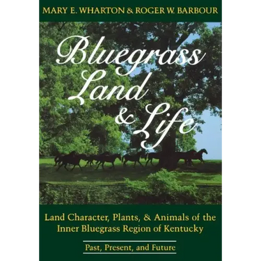 Bluegrass Land and Life: Land Character, Plants, and Animals of the Inner Bluegrass Region of Kentucky: Past, Present, and Future