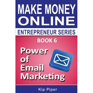Power of Email Marketing: Book 6 of the Make Money Online Entrepreneur Series