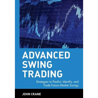 Advanced Swing Trading: Strategies to Predict, Identify, and Trade Future Market Swings