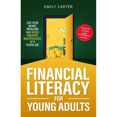 Financial Literacy for Young Adults: End Your Money Problems and Reach Financial Independence at a Young Age with Brilliant Budgeting, Profitable Inve