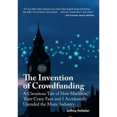 The Invention of Crowdfunding (A Circuitous Tale of How Marillion, Their Crazy Fans and I Accidentally Upended the Music Industry)