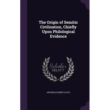 The Origin of Semitic Civilisation, Chiefly Upon Philological Evidence