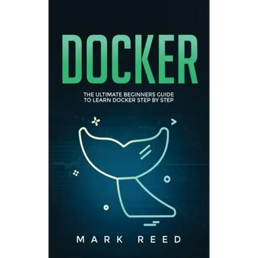 Docker: The Ultimate Beginners Guide to Learn Docker Step-By-Step