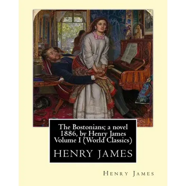 The Bostonians; a novel 1886, by Henry James Volume I (Penguin Classics)