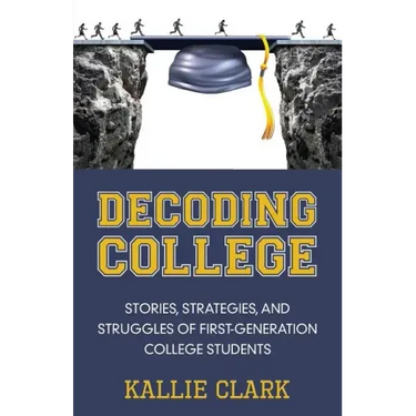 Decoding College: Stories, Strategies, and Struggles of First-Generation College Students