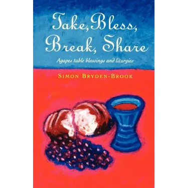 Take, Bless, Break, Share: Agapes, Table Blessings and Other Small Group Liturgies