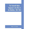 The Sixteenth Maine Regiment in the War of the Rebellion, 1861-1865