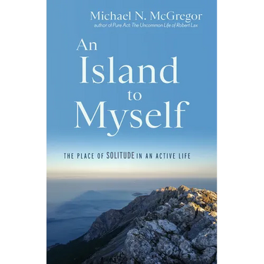 An Island to Myself: The Place of Solitude in an Active Life