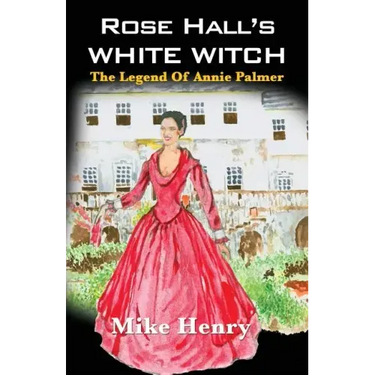 Rose Hall's White Witch: The Legend of Annie Palmer