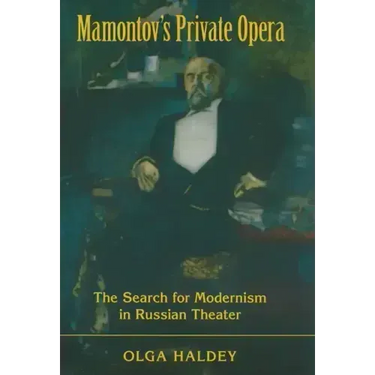 Mamontov's Private Opera: The Search for Modernism in Russian Theater