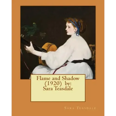 Flame and Shadow (1920) by: Sara Teasdale