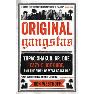 Original Gangstas: Tupac Shakur, Dr. Dre, Eazy-E, Ice Cube, and the Birth of West Coast Rap