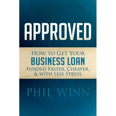 Approved: How to Get Your Business Loan Funded Faster, Cheaper & with Less Stress