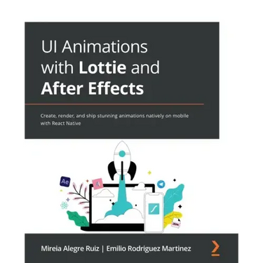 UI Animations with Lottie and After Effects: Create, render, and ship stunning animations natively on mobile with React Native