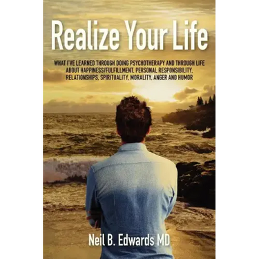 Realize Your Life: What I've Learned Through Doing Psychotherapy and Through Life About Happiness/Fulfillment, Personal Responsibility, R