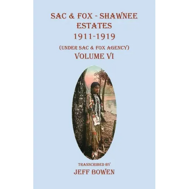 Sac & Fox - Shawnee Estates 1911-1919: (Under Sac & Fox Agency), Volume VI