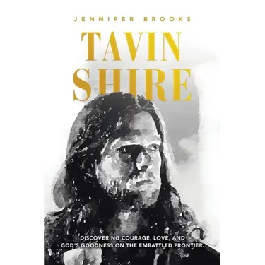 Tavin Shire: Discovering Courage, Love, and God's Goodness on the Embattled Frontier.