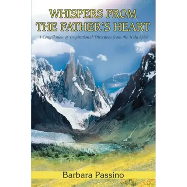 Whispers From the Father's Heart: A Compilation of Inspirational Directives from the Holy Spirit