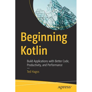 Beginning Kotlin: Build Applications with Better Code, Productivity, and Performance