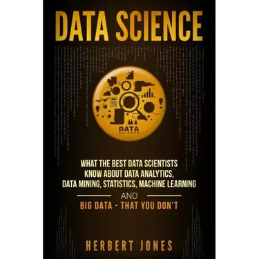 Data Science: What the Best Data Scientists Know About Data Analytics, Data Mining, Statistics, Machine Learning, and Big Data - That You Don't