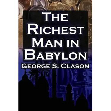 The Richest Man in Babylon: George S. Clason's Bestselling Guide to Financial Success: Saving Money and Putting It to Work for You