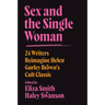 Sex and the Single Woman: 24 Writers Reimagine Helen Gurley Brown's Cult Classic