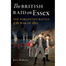 The British Raid on Essex: The Forgotten Battle of the War of 1812