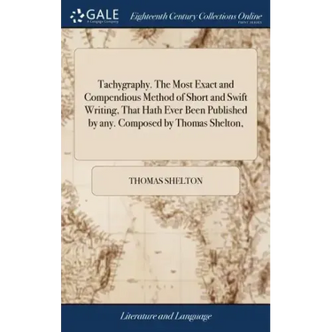 Tachygraphy. The Most Exact and Compendious Method of Short and Swift Writing, That Hath Ever Been Published by any. Composed by Thomas Shelton,