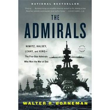 The Admirals: Nimitz, Halsey, Leahy, and King--The Five-Star Admirals Who Won the War at Sea