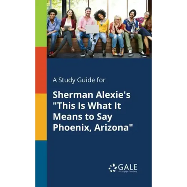 A Study Guide for Sherman Alexie's "This Is What It Means to Say Phoenix, Arizona"