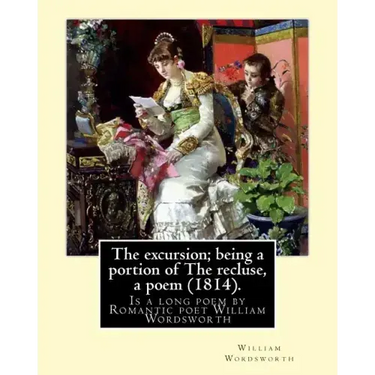The excursion; being a portion of The recluse, a poem (1814). By: William Wordsworth: The Excursion: Being a portion of The Recluse, a poem is a long