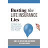 Busting the Life Insurance Lies: 38 Myths And Misconceptions That Sabotage Your Wealth