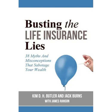 Busting the Life Insurance Lies: 38 Myths And Misconceptions That Sabotage Your Wealth