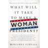 What Will It Take to Make a Woman President?: Conversations about Women, Leadership and Power