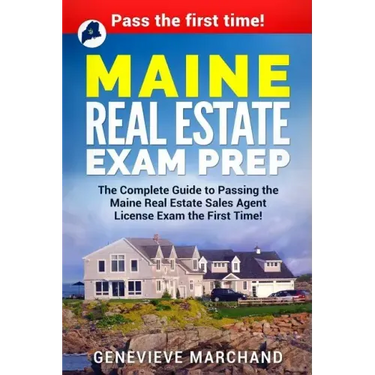 Maine Real Estate Exam Prep: The Complete Guide to Passing the Maine Real Estate Sales Agent License Exam the First Time!