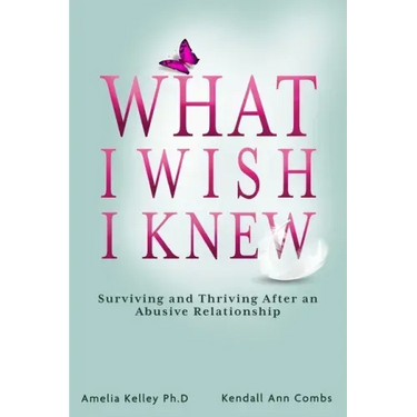 What I Wish I Knew: Surviving and Thriving After an Abusive Relationship