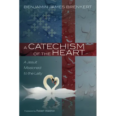 A Catechism of the Heart: A Jesuit Missioned to the Laity