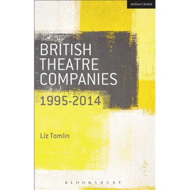 British Theatre Companies: 1995-2014: Mind the Gap, Kneehigh Theatre, Suspect Culture, Stan's Cafe, Blast Theory, Punchdrunk