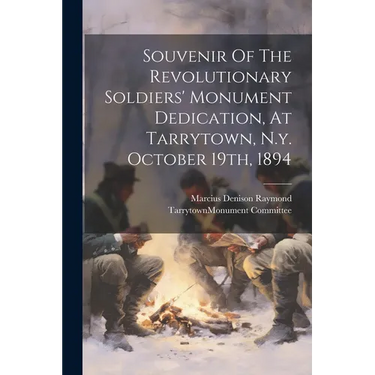 Souvenir Of The Revolutionary Soldiers' Monument Dedication, At Tarrytown, N.y. October 19th, 1894