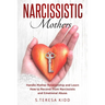 Narcissistic Mothers: Handle Mother Relationship and Learn How to Recover from Narcissistic and Emotional Abuse.
