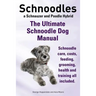 Schnoodles. the Ultimate Schnoodle Dog Manual. Schnoodle Care, Costs, Feeding, Grooming, Health and Training All Included.