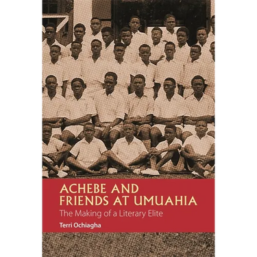 Achebe and Friends at Umuahia: The Making of a Literary Elite