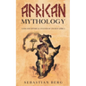 African Mythology: Gods and Mythical Legends of Ancient Africa