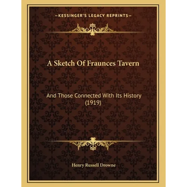 A Sketch Of Fraunces Tavern: And Those Connected With Its History (1919)